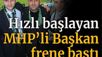 Hızlı başlayan MHP’li Başkan frene bastı